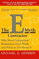 The E-Myth Contractor: Why Most Contractors' Businesses Don't Work and What to Do About It