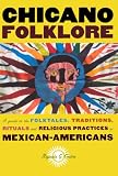 Chicano Folklore: A Guide to the Folktales, Traditions, Rituals and Religious Practices of Mexican Americans