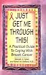 Just Get Me Through This!: The Practical Guide to Breast Cancer