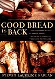 Good Bread Is Back: A Contemporary History of French Bread, the Way It Is Made, and the People Who Make It