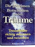 Die geheimen Botschaften unserer Träume. Traumbilder richtig erkennen und verstehen