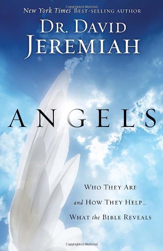 Angels: Who They Are and How They Help--What the Bible Reveals