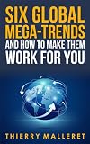 Six Global Mega-Trends and How To Make Them Work For You Six Global Mega-Trends and How To Make Them Work For You