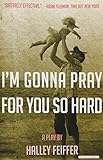 I'm Gonna Pray for You So Hard: A Play