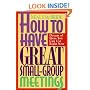 How to Have Great Small-Group Meetings: Dozens of Ideas You Can Use Right Now