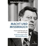 Macht und Missbrauch: Franz Josef Strau� und seine Nachfolger. Aufzeichnungen eines Ministerialbeamtenvon "Wilhelm Schl�tterer"
