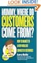 Mommy, Where Do Customers Come From?: How to Market to a New World of Connected Customers