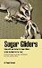 Sugar Gliders: Living with and Caring For Sugar Gliders Is this the Right Pet for You? (Is This the Right Pet for You?)