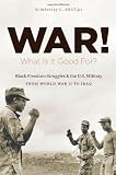 War! What Is It Good For?: Black Freedom Struggles and the U.S. Military from World War II to Iraq (The John Hope Franklin Series in African American History and Culture)