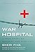 War Hospital: A True Story Of Surgery And Survival