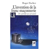 L'invention de la franc-ma�onnerie : Des Op�ratifs aux Sp�culatifspar Roger Dachez