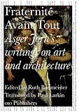 Fraternité Avant Tout: Asger Jorn`s Writings on Art and Architecture, 1938-1957