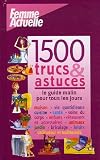 1500 Trucs et astuces : Le guide malin pour tous les jours