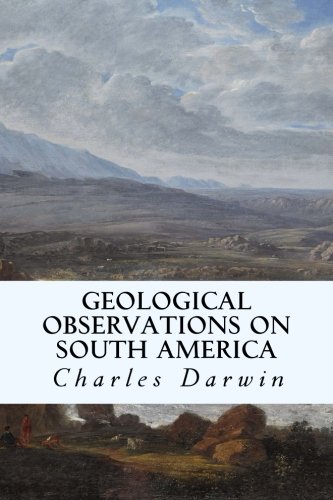 Geological Observations on South America, by Charles Darwin Geological Observations on South America, by Charles Darwin