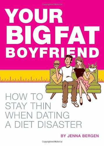 your big fat boyfriend how to stay thin when dating a diet disaster