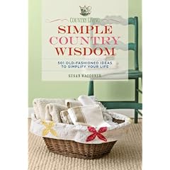 Country Living Simple Country Wisdom: 501 Old-Fashioned Ideas to Simplify Your Life