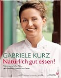 Nat&uuml;rlich gut essen!: Meine vegetarische K&uuml;che zwischen Bischofswiesen und Dubai - Gabriele Kurz