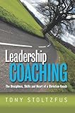 Leadership Coaching: The Disciplines, Skills, and Heart of a Christian Coach