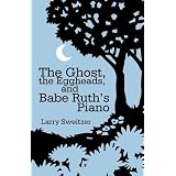 TheGhost,theEggheads,andBabeRuth'sPiano:ANovel