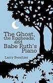 The Ghost, the Eggheads, and Babe Ruth's Piano: A Novel