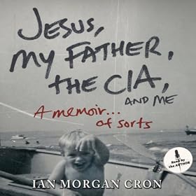 Jesus, My Father, the CIA, and Me: A Memoir... of Sorts (Unabridged)