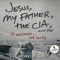 Jesus, My Father, the CIA, and Me: A Memoir... of Sorts (Unabridged)