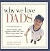 Why We Love Dads: Kids on Playing Catch, Piggyback Rides, and Other Great Things about Dads