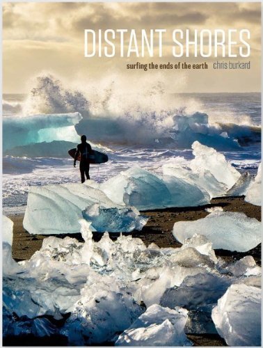 Distant Shores: Surfing the Ends of the Earth by Chris Burkard, Steve Crist (2014) Hardcover