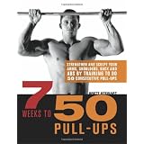 7 Weeks to 50 Pull-Ups: Strengthen and Sculpt Your Arms, Shoulders, Back, and Abs by Training to Do 50 Consecutive Pull-Ups