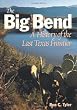 The Big Bend: A History of the Last Texas Frontier