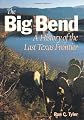 The Big Bend: A History of the Last Texas Frontier