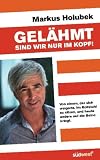 Produkt-Bild: Gel&auml;hmt sind wir nur im Kopf!: Von einem, der sich weigerte im Rollstuhl zu sitzen, und heute andere auf die Beine bringt