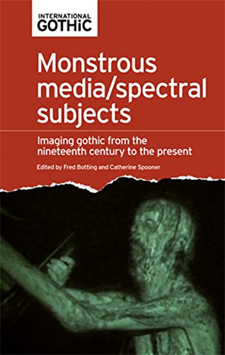 Monstrous media/spectral subjects: Imaging gothic fictions from the nineteenth century to the present (International Gothic MUP)