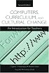 Computers, Curriculum, and Cultural Change: An Introduction for Teachers