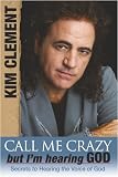 Call Me Crazy, but I'm Hearing God's Voice: Secrets to Hearing the Voice of God