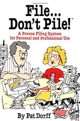 File...Don't Pile: A proven filing system for personal and professional use