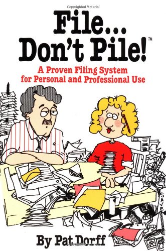 File...Don't Pile: A proven filing system for personal and professional use