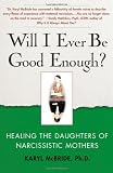 Will I Ever Be Good Enough?: Healing the Daughters of Narcissistic Mothers [Paperback] [2009] Reprint Ed. Karyl McBride