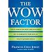 The Wow Factor: The 33 Things You Must (and Must Not) Do to Guarantee Your Edge in Today's Business World