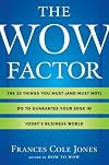 The Wow Factor: The 33 Things You Must (and Must Not) Do to Guarantee Your Edge in Today's Business World