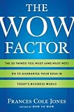 The Wow Factor: The 33 Things You Must (and Must Not) Do to Guarantee Your Edge in Today's Business World