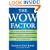 The Wow Factor: The 33 Things You Must (and Must Not) Do to Guarantee Your Edge in Today's Business World