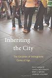 Inheriting the city : the children of immigrants come of age