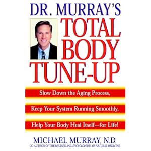 Doctor Murray's Total Body Tune-Up: Slow Down the Aging Process, Keep Your System Running Smoothly, Help Your Body H eal Itself--for Life!