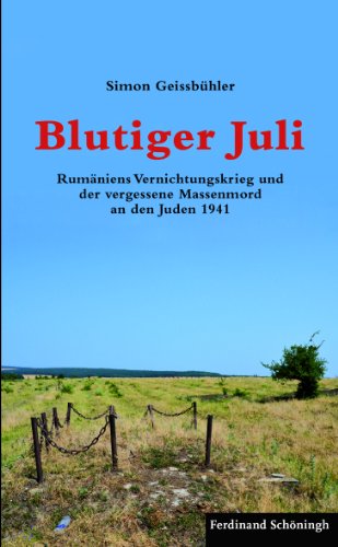 Blutiger Juli: Rumäniens Vernichtungskrieg und der vergessene Massenmord an den Juden 1941 (German Edition)