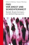 Frei von Angst und Sch&uuml;chternheit: Soziale &Auml;ngste besiegen - ein Selbsthilfeprogramm - Barbara Markway, Gregory Markway