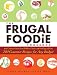 The Frugal Foodie Cookbook: 200 Gourmet Recipes for Any Budget