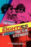 The Eighties: A Bitchen Time To Be a Teenager!: a memoir by Tom Harvey