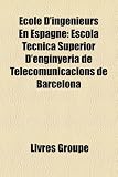 École D'ingénieurs En Espagne: Escola Tècnica Superior D'enginyeria de Telecomunicacions de Barcelona (French Edition)