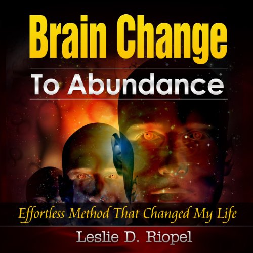 brain change to abundance effortless method that changed my life creating your own reality creating your own